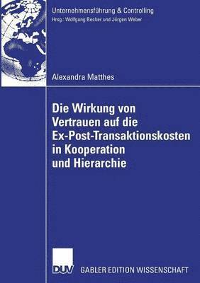 Die Wirkung Von Vertrauen Auf Die Ex-Post-Transaktionskosten in Kooperation Und Hierarchie 1