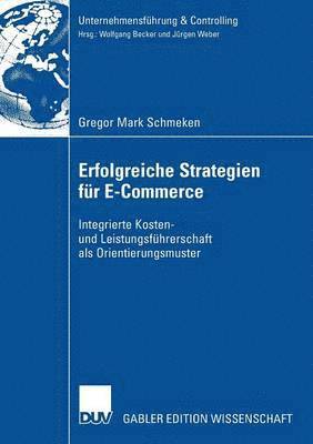 Gregor Mark Schmeken - Erfolgreiche Strategien Für E-Commerce: Integrierte Kosten- Und Leistungsführerschaft ALS Orientierungsmuster, Häftad