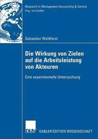 bokomslag Die Wirkung Von Zielen Auf Die Arbeitsleistung Von Akteuren: Eine Experimentelle Untersuchung