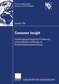 bokomslag Consumer Insight: Emotionspsychologische Fundierung Und Praktische Anleitung Zur Kommunikationsentwicklung