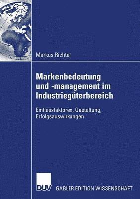 Markus Richter - Markenbedeutung Und -Management Im Industriegüterbereich: Einflussfaktoren, Gestaltung, Erfolgsauswirkungen, Häftad