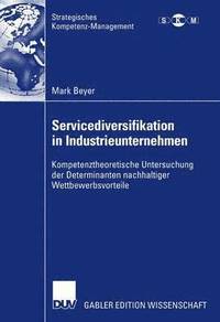 bokomslag Servicediversifikation in Industrieunternehmen: Kompetenztheoretische Untersuchung Der Determinanten Nachhaltiger Wettbewerbsvorteile