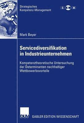 bokomslag Servicediversifikation in Industrieunternehmen: Kompetenztheoretische Untersuchung Der Determinanten Nachhaltiger Wettbewerbsvorteile
