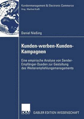 Daniel Nießing - Kunden-Werben-Kunden-Kampagnen: Eine Empirische Analyse Von Sender-Empfänger-Dyaden Zur Gestaltung Des Weiterempfehlungsmanagements, Häftad
