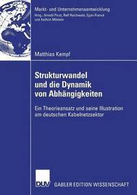 bokomslag Strukturwandel Und Die Dynamik Von Abhängigkeiten: Ein Theorieansatz Und Seine Illustration Am Deutschen Kabelnetzsektor