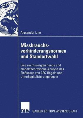 Alexander Linn - Missbrauchsverhinderungsnormen Und Standortwahl: Eine Rechtsvergleichende Und Modelltheoretische Analyse Des Einflusses Von Cfc-Regeln Und Unterkapita, Häftad