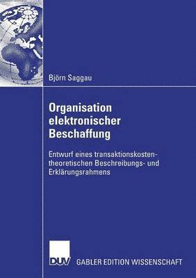 Björn Saggau - Organisation Elektronischer Beschaffung: Entwurf Eines Transaktionskostentheoretischen Beschreibungs- Und Erklärungsrahmens, Häftad