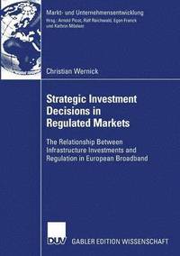 bokomslag Strategic Investment Decisions in Regulated Markets: The Relationship Between Infrastructure Investments and Regulation in European Broadband
