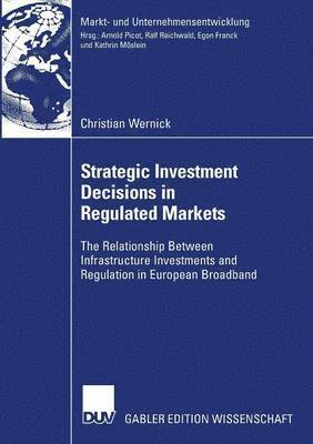 bokomslag Strategic Investment Decisions in Regulated Markets: The Relationship Between Infrastructure Investments and Regulation in European Broadband