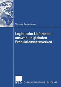 bokomslag Logistische Lieferantenauswahl in Globalen Produktionsnetzwerken: Rahmenbedingungen, Aufbau Und Praxisanwendung Eines Kennzahlenbasierten Entscheidung