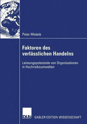 Peter Mistele - Faktoren Des Verlässlichen Handelns: Leistungspotenziale Von Organisationen in Hochrisikoumwelten, Häftad