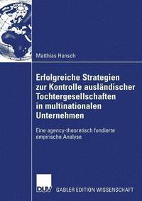 bokomslag Erfolgreiche Strategien Zur Kontrolle Ausländischer Tochtergesellschaften in Multinationalen Unternehmen: Eine Agency-Theoretisch Fundierte Empirische