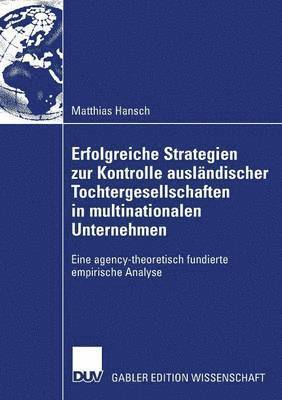 bokomslag Erfolgreiche Strategien Zur Kontrolle Ausländischer Tochtergesellschaften in Multinationalen Unternehmen: Eine Agency-Theoretisch Fundierte Empirische