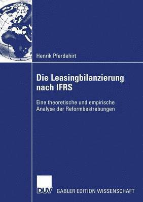 bokomslag Die Leasingbilanzierung Nach Ifrs: Eine Theoretische Und Empirische Analyse Der Reformbestrebungen