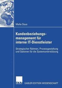 bokomslag Kundenbeziehungsmanagement Für Interne It-Dienstleister: Strategischer Rahmen, Prozessgestaltung Und Optionen Für Die Systemunterstützung