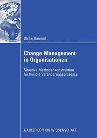 bokomslag Change Management in Organisationen: Situative Methodenkonstruktion Für Flexible Veränderungsprozesse