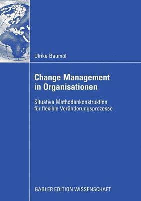 bokomslag Change Management in Organisationen: Situative Methodenkonstruktion Für Flexible Veränderungsprozesse