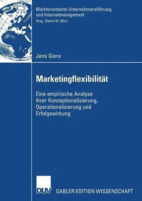 Jens Giere - Marketingflexibilität: Eine Empirische Analyse Ihrer Konzeptionalisierung, Operationalisierung Und Erfolgswirkung, Häftad
