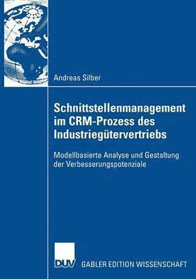 Andreas Silber - Schnittstellenmanagement Im Crm-Prozess Des Industriegütervertriebs: Modellbasierte Analyse Und Gestaltung Der Verbesserungspotenziale, Häftad