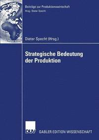 bokomslag Strategische Bedeutung Der Produktion: Tagungsband Der Herbsttagung 2006 Der Wissenschaftlichen Kommission Produktionswirtschaft Im Vhb