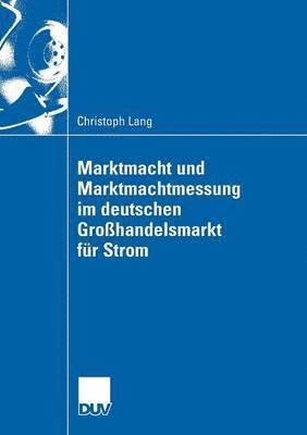 Christoph Lang - Marktmacht und Marktmachtmessung im deutschen Großhandelsmarkt fur Strom, Häftad