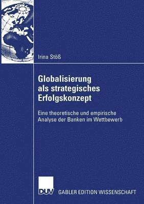 bokomslag Globalisierung ALS Strategisches Erfolgskonzept: Eine Theoretische Und Empirische Analyse Der Banken Im Wettbewerb
