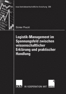 Günter Prockl - Logistik-Management Im Spannungsfeld Zwischen Wissenschaftlicher Erklärung Und Praktischer Handlung, Häftad