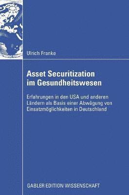 bokomslag Asset Securitization Im Gesundheitswesen: Erfahrungen in Den USA Und Anderen Ländern ALS Basis Einer Abwägung Von Einsatzmöglichkeiten in Deutschland