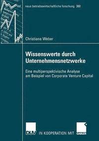 bokomslag Wissenswerte Durch Unternehmensnetzwerke: Eine Multiperspektivische Analyse Am Beispiell Von Corporate Venture Capital