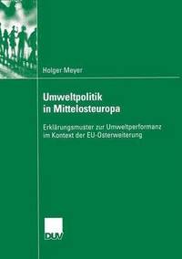 bokomslag Umweltpolitik in Mittelosteuropa: Erklärungsmuster Zur Umweltperformanz Im Kontext Der Eu-Osterweiterung