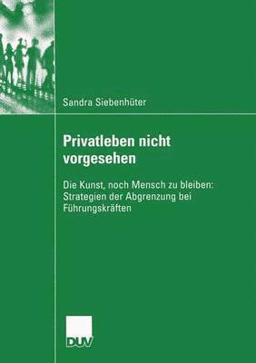 bokomslag Privatleben Nicht Vorgesehen: Die Kunst, Noch Mensch Zu Bleiben: Strategien Der Abgrenzung Bei Führungskräften
