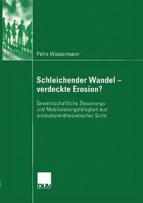 bokomslag Schleichender Wandel - Verdeckte Erosion?: Gewerkschaftliche Steuerungs- Und Mobilisierungsfähigkeit Aus Institutionentheoretischer Sicht
