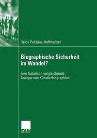 bokomslag Biographische Sicherheit Im Wandel?: Eine Historisch Vergleichende Analyse Von Künstlerbiographien