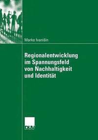 bokomslag Regionalentwicklung Im Spannungsfeld Von Nachhaltigkeit Und Identität