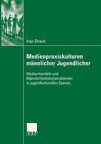 bokomslag Medienpraxiskulturen Männlicher Jugendlicher: Medienhandeln Und Männlichkeitskonstruktionen in Jugendkulturellen Szenen