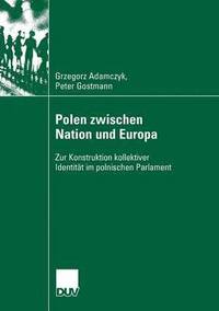 bokomslag Polen Zwischen Nation Und Europa: Zur Konstruktion Kollektiver Identität Im Polnischen Parlament