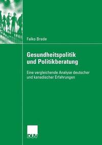 bokomslag Gesundheitspolitik Und Politikberatung: Eine Vergleichende Analyse Deutscher Und Kanadischer Erfahrungen