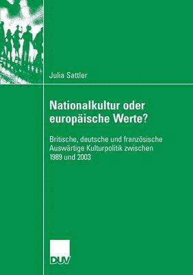 bokomslag Nationalkultur Oder Europäische Werte?: Britische, Deutsche Und Französische Auswärtige Kulturpolitik Zwischen 1989 Und 2003