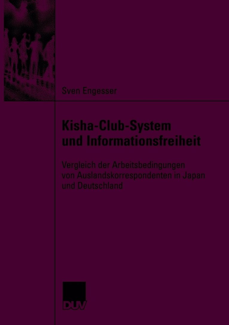 Kisha-Club-System Und Informationsfreiheit: Vergleich Der Arbeitsbedingungen Von Auslandskorrespondenten in Japan Und Deutschland