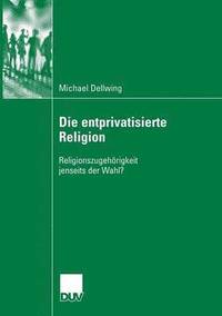 bokomslag Die Entprivatisierte Religion: Religionszugehörigkeit Jenseits Der Wahl?