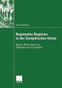 bokomslag Regionales Regieren in Der Europäischen Union: Bayern, Rhône-Alpes Und Oberösterreich Im Vergleich