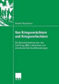 bokomslag Von Kriegsverächtern Und Kriegsverfechtern: Die Berichterstattung Über Den Irak-Krieg 2003 in Deutschen Und Amerikanischen Qualitätszeitungen
