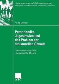bokomslag Peter Handke, Jugoslawien Und Das Problem Der Strukturellen Gewalt: Literaturwissenschaft Und Politische Theorie