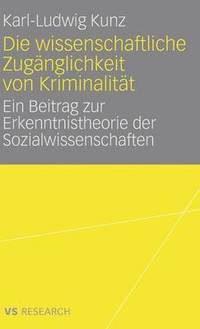 bokomslag Die Wissenschaftliche Zugänglichkeit Von Kriminalität: Ein Beitrag Zur Erkenntnistheorie Der Sozialwissenschaften