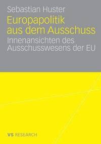 bokomslag Europapolitik Aus Dem Ausschuss: Innenansichten Des Ausschusswesens Der EU