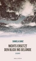 Daniela Danz - Nichts ersetzt den Blick ins Gelände, Inbunden