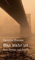 Carolin Emcke - Was wahr ist, Inbunden