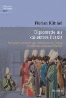 Florian Kühnel - Diplomatie als kollektive Praxis, Inbunden