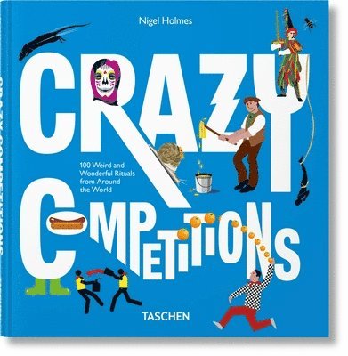 Nigel Holmes, Julius Wiedemann - Crazy Competitions. 100 Weird and Wonderful Rituals from Around the World, Inbunden