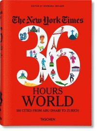 bokomslag The New York Times 36 Hours. World. 150 Cities from Abu Dhabi to Zurich